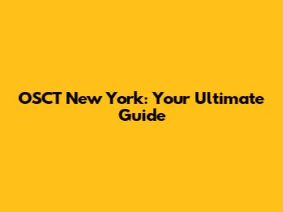 OSCT New York: Your Ultimate Guide