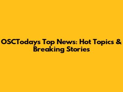 OSCToday's Top News: Hot Topics & Breaking Stories