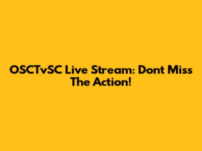 OSCTvSC Live Stream: Don't Miss The Action!