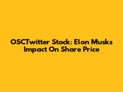 OSCTwitter Stock: Elon Musk's Impact On Share Price