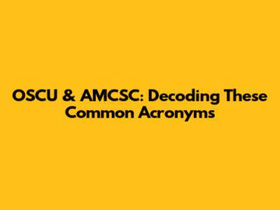 OSCU & AMCSC: Decoding These Common Acronyms