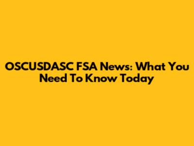 OSCUSDASC FSA News: What You Need To Know Today