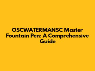 OSCWATERMANSC Master Fountain Pen: A Comprehensive Guide