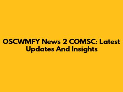 OSCWMFY News 2 COMSC: Latest Updates And Insights