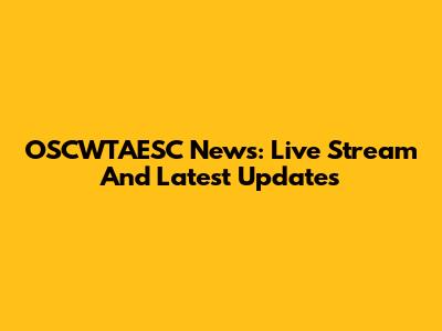 OSCWTAESC News: Live Stream And Latest Updates