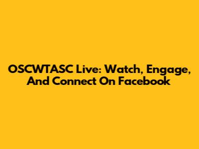 OSCWTASC Live: Watch, Engage, And Connect On Facebook