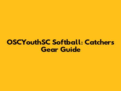 OSCYouthSC Softball: Catchers Gear Guide