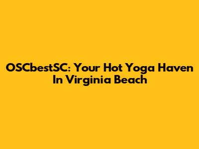 OSCbestSC: Your Hot Yoga Haven In Virginia Beach