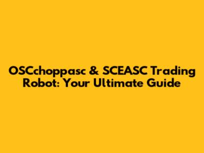 OSCchoppasc & SCEASC Trading Robot: Your Ultimate Guide