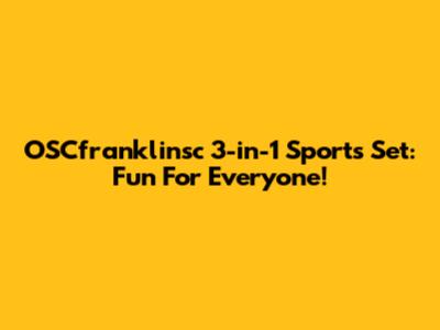 OSCfranklinsc 3-in-1 Sports Set: Fun For Everyone!