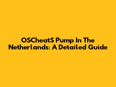 OSCheatS Pump In The Netherlands: A Detailed Guide