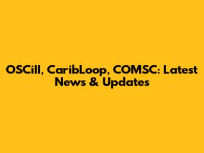 OSCiII, CaribLoop, COMSC: Latest News & Updates