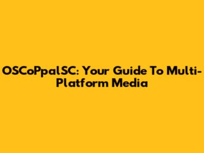 OSCoPpalSC: Your Guide To Multi-Platform Media