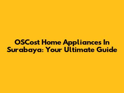 OSCost Home Appliances In Surabaya: Your Ultimate Guide
