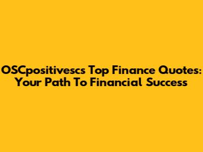 OSCpositivesc's Top Finance Quotes: Your Path To Financial Success
