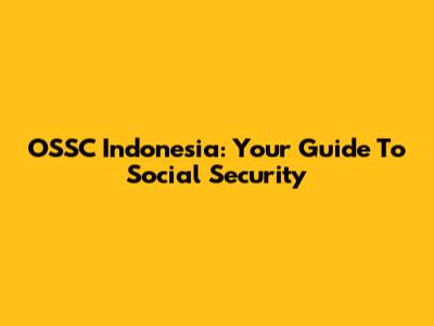 OSSC Indonesia: Your Guide To Social Security