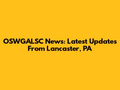 OSWGALSC News: Latest Updates From Lancaster, PA