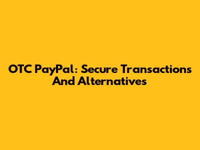 OTC PayPal: Secure Transactions And Alternatives
