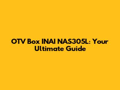 OTV Box INAI NAS305L: Your Ultimate Guide