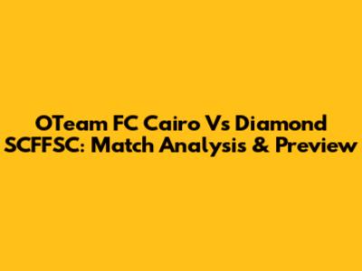 OTeam FC Cairo Vs Diamond SCFFSC: Match Analysis & Preview