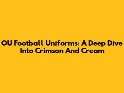 OU Football Uniforms: A Deep Dive Into Crimson And Cream