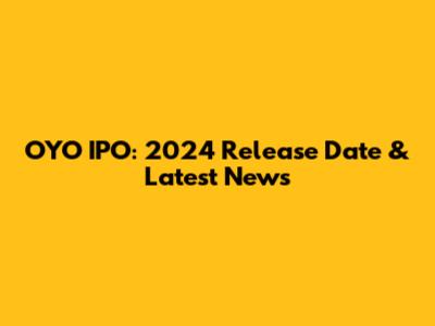 OYO IPO: 2024 Release Date & Latest News