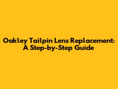 Oakley Tailpin Lens Replacement: A Step-by-Step Guide