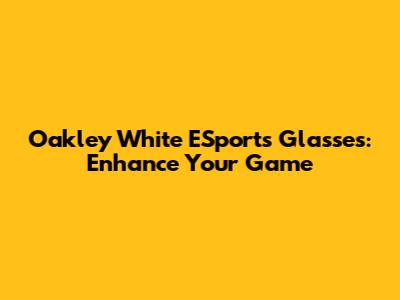 Oakley White ESports Glasses: Enhance Your Game