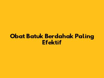 Obat Batuk Berdahak Paling Efektif