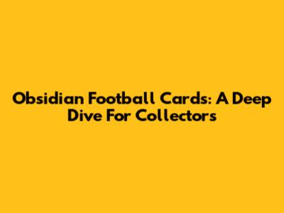 Obsidian Football Cards: A Deep Dive For Collectors
