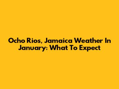 Ocho Rios, Jamaica Weather In January: What To Expect