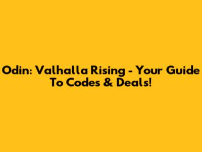 Odin: Valhalla Rising - Your Guide To Codes & Deals!