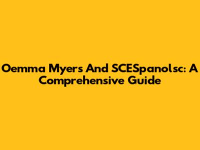 Oemma Myers And SCESpanolsc: A Comprehensive Guide