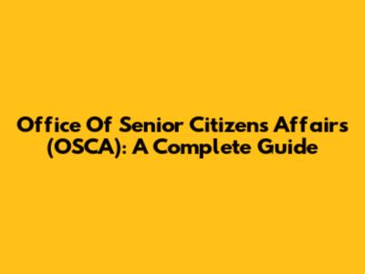 Office Of Senior Citizens Affairs (OSCA): A Complete Guide