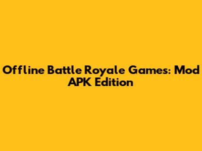 Offline Battle Royale Games: Mod APK Edition
