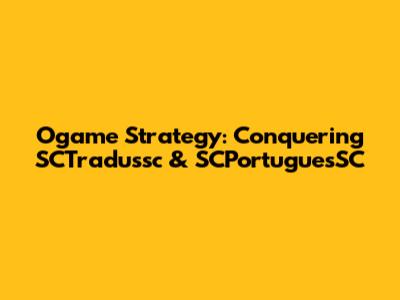 Ogame Strategy: Conquering SCTradussc & SCPortuguesSC