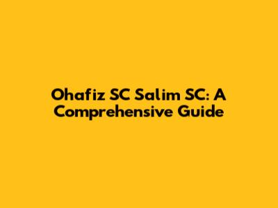 Ohafiz SC Salim SC: A Comprehensive Guide