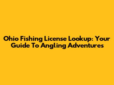 Ohio Fishing License Lookup: Your Guide To Angling Adventures