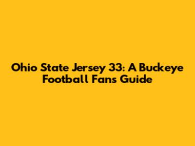 Ohio State Jersey 33: A Buckeye Football Fan's Guide