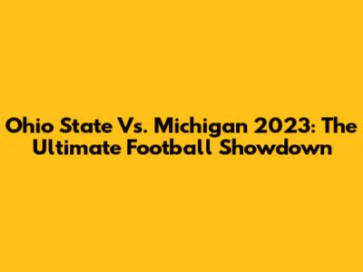 Ohio State Vs. Michigan 2023: The Ultimate Football Showdown