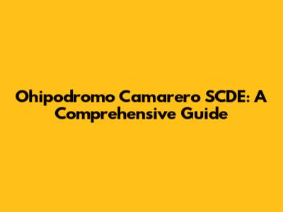 Ohipodromo Camarero SCDE: A Comprehensive Guide