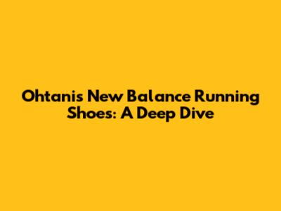 Ohtani's New Balance Running Shoes: A Deep Dive