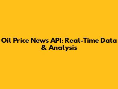 Oil Price News API: Real-Time Data & Analysis