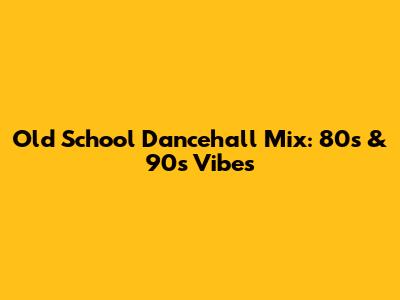 Old School Dancehall Mix: 80s & 90s Vibes