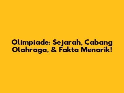 Olimpiade: Sejarah, Cabang Olahraga, & Fakta Menarik!