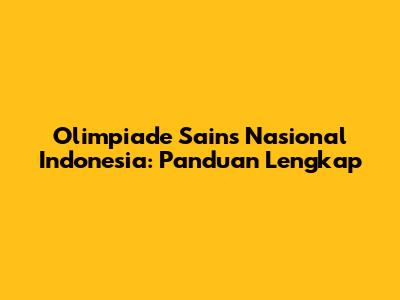 Olimpiade Sains Nasional Indonesia: Panduan Lengkap