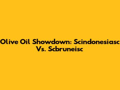 Olive Oil Showdown: Scindonesiasc Vs. Scbruneisc