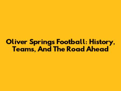 Oliver Springs Football: History, Teams, And The Road Ahead