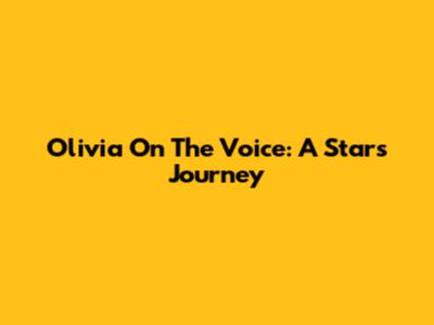 Olivia On The Voice: A Star's Journey
