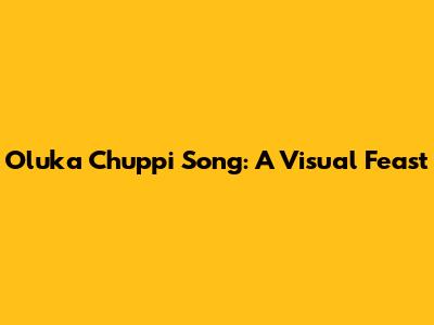 Oluka Chuppi Song: A Visual Feast